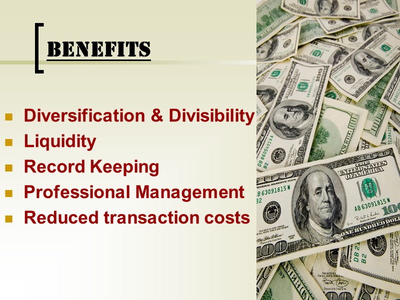 BENEFITS Diversification & Divisibility Liquidity Record Keeping Professional Management Reduced transaction costs